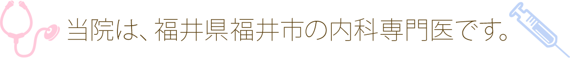 当院は、福井県福井市の内科専門医です。